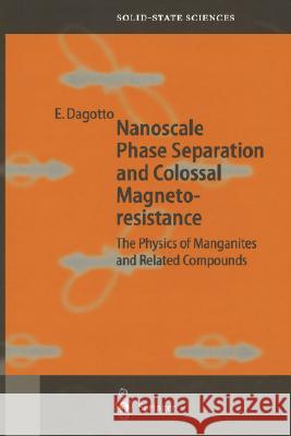 Nanoscale Phase Separation and Colossal Magnetoresistance: The Physics of Manganites and Related Compounds Dagotto, Elbio 9783540432456 Springer - książka