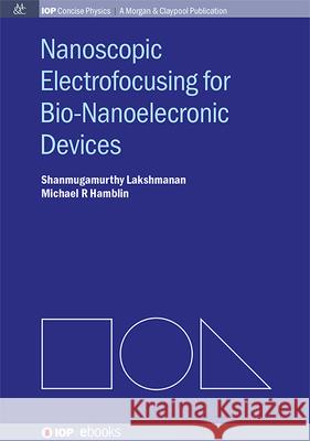 Nanoscopic Electrofocusing for Bio-Nanoelectronic Devices Shanmugamurthy Lakshmanan Michael R. Hamblin 9781643279138 Morgan & Claypool - książka