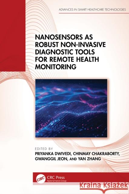 Nanosensors as Robust Non-Invasive Diagnostic Tools for Remote Health Monitoring Priyanka Dwivedi Chinmay Chakraborty Gwanggil Jeon 9781032623009 CRC Press - książka