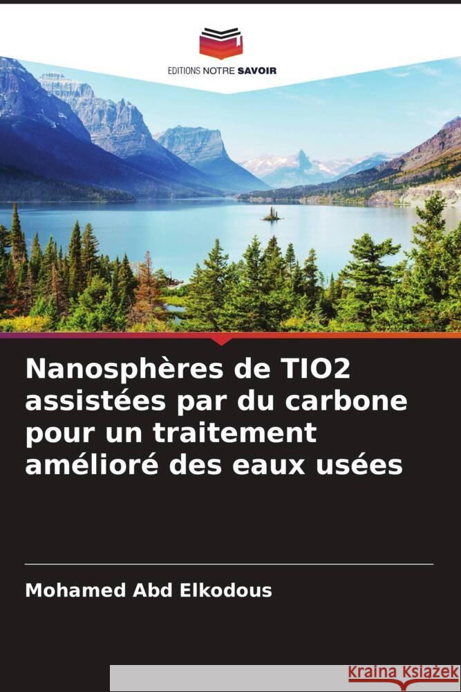 Nanosphères de TIO2 assistées par du carbone pour un traitement amélioré des eaux usées Abd Elkodous, Mohamed 9786204527697 Editions Notre Savoir - książka