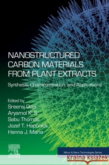Nanostructured Carbon Materials from Plant Extracts: Synthesis, Characterization, and Applications Sreeraj Gopi Aryamol K Sabu Thomas 9780323951265 Elsevier - książka