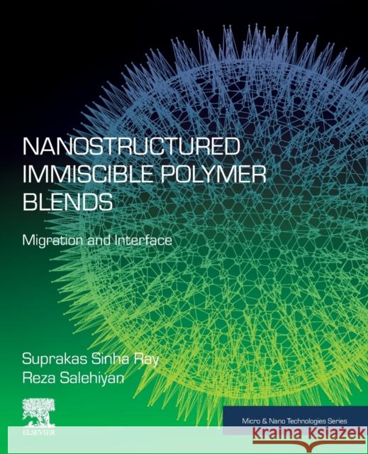 Nanostructured Immiscible Polymer Blends: Migration and Interface Suprakas Sinha Ray Reza Salehiyan 9780128167076 Elsevier - książka