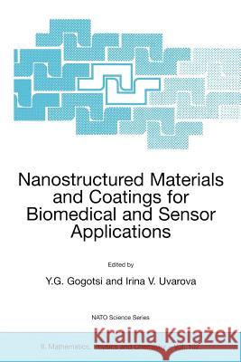 Nanostructured Materials and Coatings for Biomedical and Sensor Applications Y. G. Gogotsi Irina V. Uvarova Yury Gogotsi 9781402013218 Springer - książka