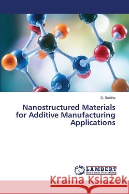 Nanostructured Materials for Additive Manufacturing Applications Saritha, D. 9786209556388 LAP Lambert Academic Publishing - książka
