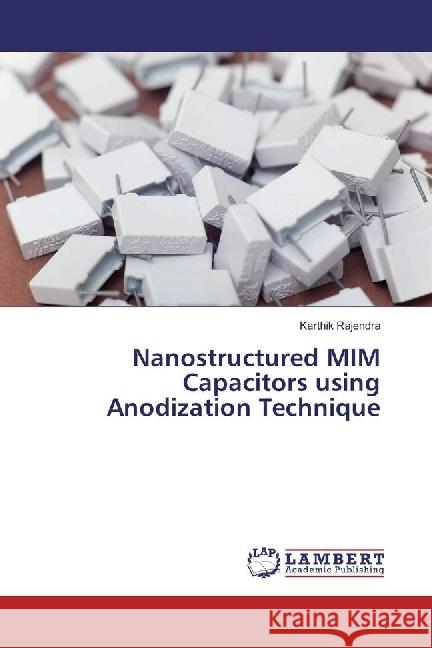 Nanostructured MIM Capacitors using Anodization Technique Rajendra, Karthik 9783659951510 LAP Lambert Academic Publishing - książka