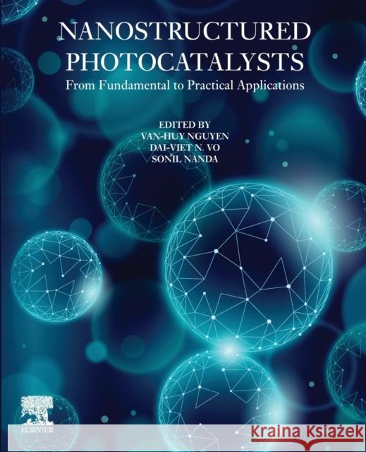 Nanostructured Photocatalysts: From Fundamental to Practical Applications Van-Huy Nguyen Dai-Viet N. Vo Sonil Nanda 9780128230077 Elsevier - książka