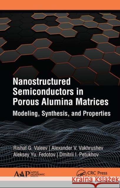 Nanostructured Semiconductors in Porous Alumina Matrices: Modeling, Synthesis, and Properties Rishat G. Valeev Alexander V. Vakhrushev Aleksey Yu Fedotov 9781771887700 Apple Academic Press - książka