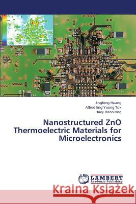 Nanostructured Zno Thermoelectric Materials for Microelectronics Huang Jingfeng                           Tok Alfred Iing Yoong                    Hng Huey Hoon 9783659438769 LAP Lambert Academic Publishing - książka