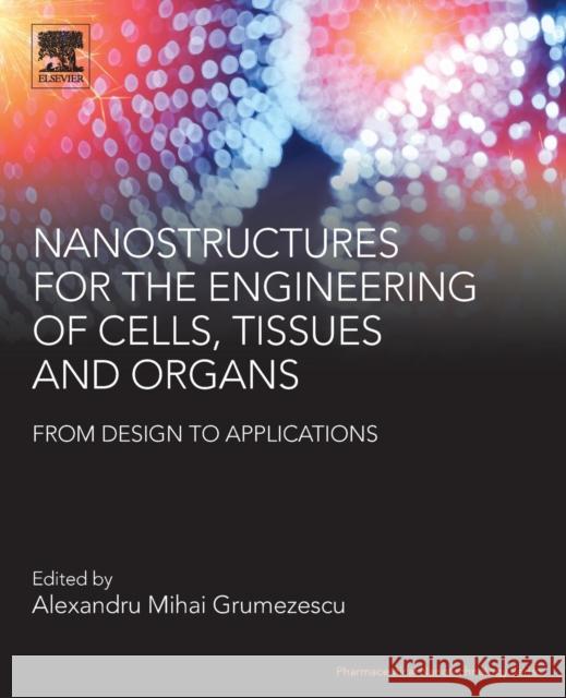 Nanostructures for the Engineering of Cells, Tissues and Organs: From Design to Applications Alexandru Mihai Grumezescu 9780128136652 William Andrew - książka