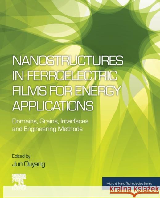 Nanostructures in Ferroelectric Films for Energy Applications: Domains, Grains, Interfaces and Engineering Methods Jun Ouyang 9780128138564 Elsevier - książka
