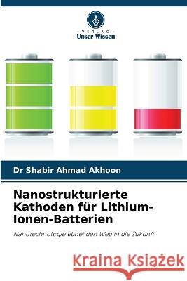 Nanostrukturierte Kathoden f?r Lithium-Ionen-Batterien Shabir Ahmad Akhoon 9786204500140 Verlag Unser Wissen - książka