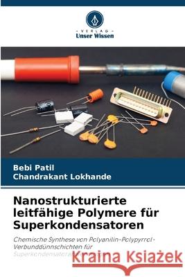 Nanostrukturierte leitfähige Polymere für Superkondensatoren Patil, Bebi, Lokhande, Chandrakant 9786209029349 Verlag Unser Wissen - książka