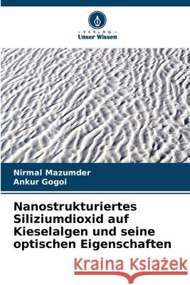 Nanostrukturiertes Siliziumdioxid auf Kieselalgen und seine optischen Eigenschaften Mazumder, Nirmal, Gogoi, Ankur 9786209345760 Verlag Unser Wissen - książka