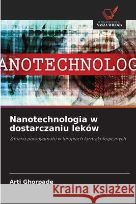 Nanotechnologia w dostarczaniu leków Ghorpade, Arti 9786208696979 Wydawnictwo Nasza Wiedza - książka