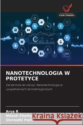 NANOTECHNOLOGIA W PROTETYCE R, Arya, Shetty, Nitesh, Patla, Shrinidhi 9786208089153 Wydawnictwo Nasza Wiedza - książka