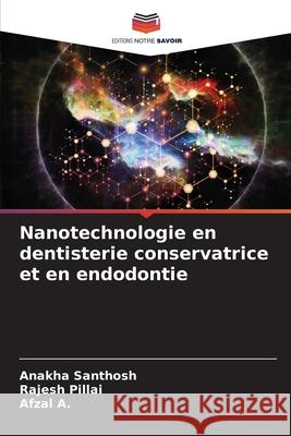 Nanotechnologie en dentisterie conservatrice et en endodontie SANTHOSH, ANAKHA, PILLAI, RAJESH, A., Afzal 9786208729424 Editions Notre Savoir - książka