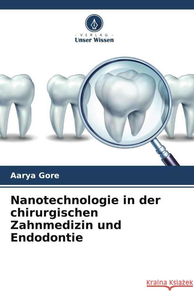 Nanotechnologie in der chirurgischen Zahnmedizin und Endodontie Gore, Aarya 9786204840734 Verlag Unser Wissen - książka