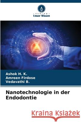 Nanotechnologie in der Endodontie H. K., Ashok, Firdose, Amreen, B., Vedavathi 9786208467999 Verlag Unser Wissen - książka