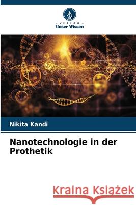 Nanotechnologie in der Prothetik Kandi, Nikita 9786207952922 Verlag Unser Wissen - książka