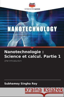 Nanotechnologie: Science et calcul. Partie 1 Subhamoy Singha Roy 9786204171685 Editions Notre Savoir - książka