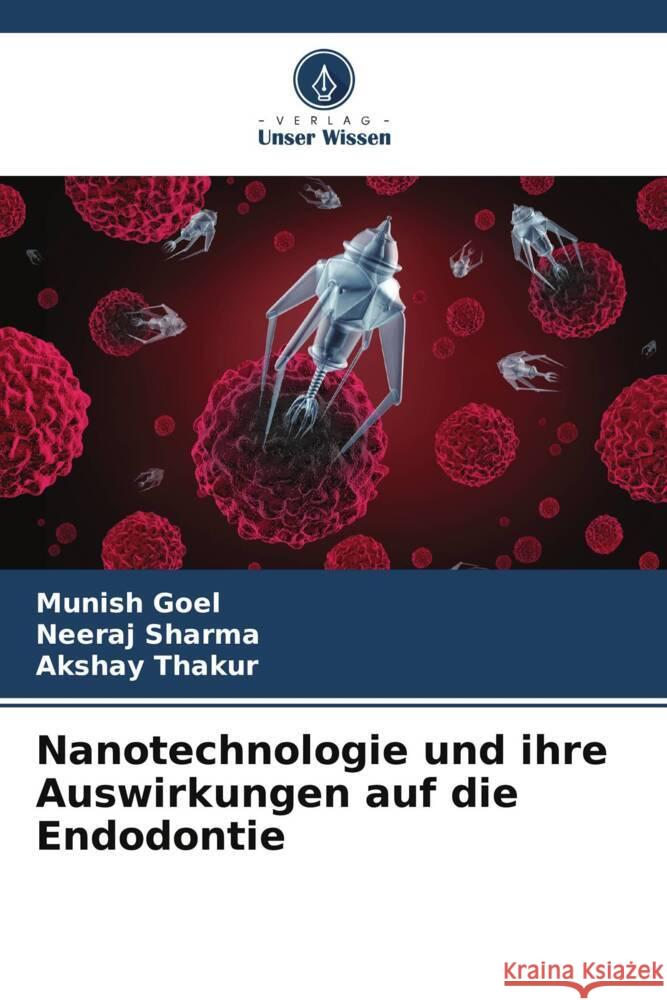 Nanotechnologie und ihre Auswirkungen auf die Endodontie Goel, Munish, Sharma, Neeraj, Thakur, Akshay 9786205112182 Verlag Unser Wissen - książka