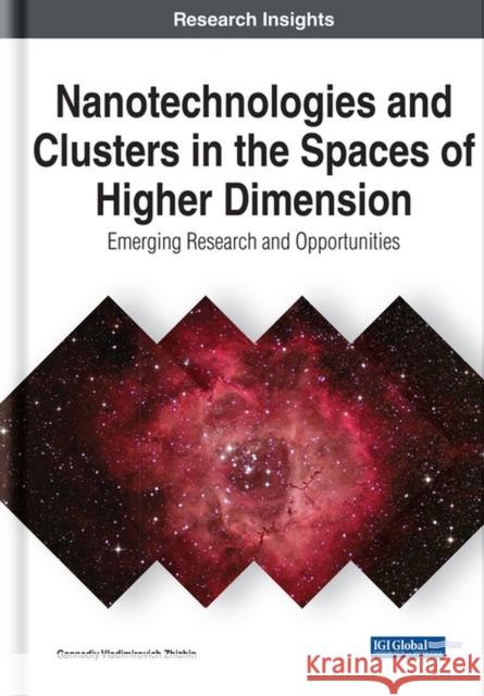 Nanotechnologies and Clusters in the Spaces of Higher Dimension: Emerging Research and Opportunities Gennadiy Vladimirovich Zhizhin 9781799837848 Engineering Science Reference - książka