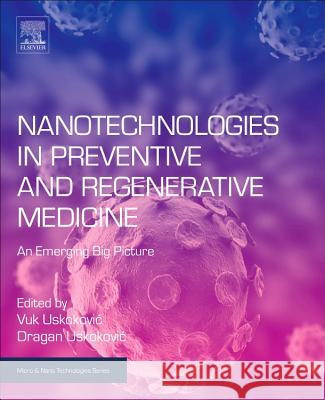 Nanotechnologies in Preventive and Regenerative Medicine: An Emerging Big Picture Vuk Uskokovic 9780323480635 William Andrew - książka