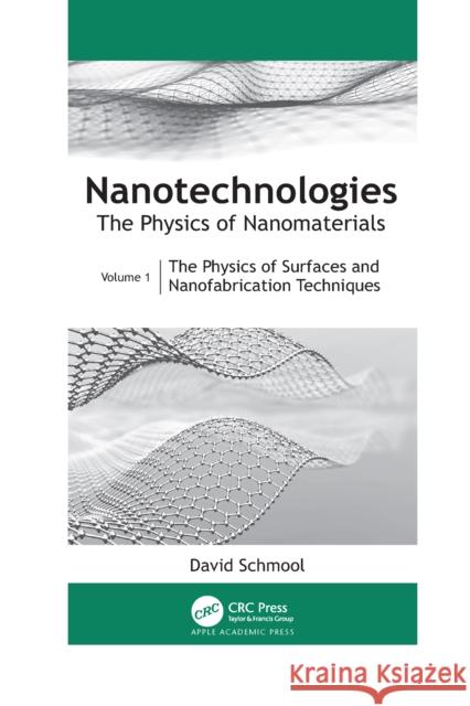 Nanotechnologies: The Physics of Nanomaterials: Volume 1: The Physics of Surfaces and Nanofabrication Techniques David Schmool 9781774639849 Apple Academic Press - książka