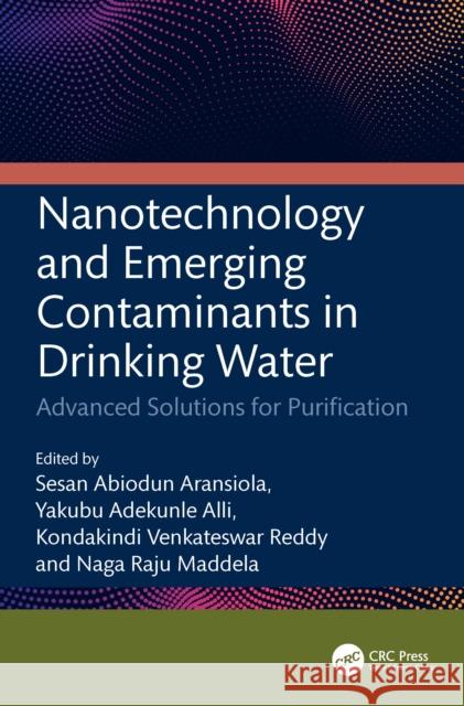 Nanotechnology and Emerging Contaminants in Drinking Water: Advanced Solutions for Purification Sesan Abiodun Aransiola Yakubu Alli Kondakindi Venkateswar Reddy 9781041093220 CRC Press - książka