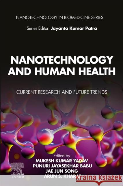 Nanotechnology and Human Health: Current Research and Future Trends Mukesh Kumar Yadav Jae Jun Song Arun Kharat 9780323907507 Elsevier - książka