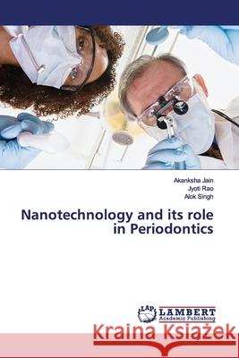 Nanotechnology and its role in Periodontics Jain, Akanksha; Rao, Jyoti; Singh, Alok 9786139451128 LAP Lambert Academic Publishing - książka