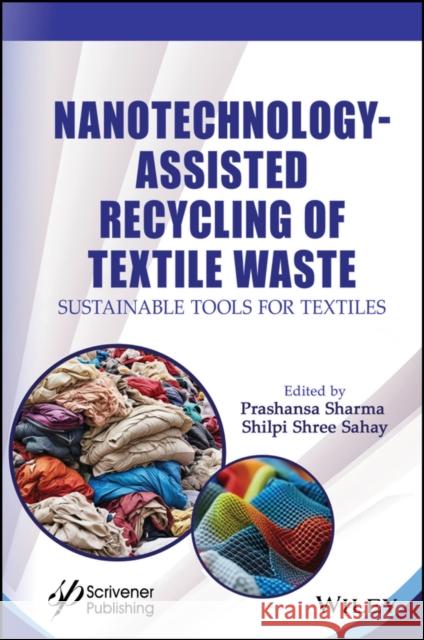 Nanotechnology Assisted Recycling of Textile Waste: Sustainable Tool to Future Textiles Prashansa Sharma Vivek Dave Shilpi Shree Sahay 9781394174492 John Wiley & Sons Inc - książka
