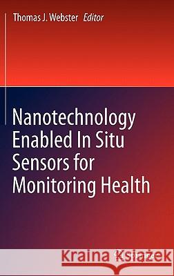 Nanotechnology Enabled in Situ Sensors for Monitoring Health Webster, Thomas J. 9781441972903 Not Avail - książka