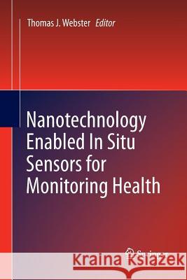 Nanotechnology Enabled in Situ Sensors for Monitoring Health Webster, Thomas J. 9781489982445 Springer - książka