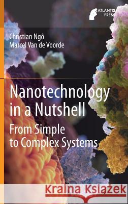 Nanotechnology in a Nutshell: From Simple to Complex Systems Christian Ngô, Marcel Van de Voorde 9789462390119 Atlantis Press (Zeger Karssen) - książka
