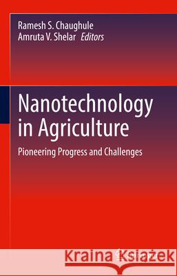 Nanotechnology in Agriculture: Pioneering Progress and Challenges Ramesh S. Chaughule Amruta V. Shelar 9783031975431 Springer - książka