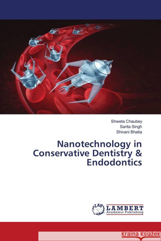 Nanotechnology in Conservative Dentistry & Endodontics Chaubey, Shweta, Singh, Sarita, Bhatia, Shivani 9786203193893 LAP Lambert Academic Publishing - książka