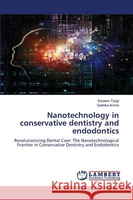 Nanotechnology in conservative dentistry and endodontics Tyagi, Sanjeev, Arvind, Geetika 9786207463510 LAP Lambert Academic Publishing - książka