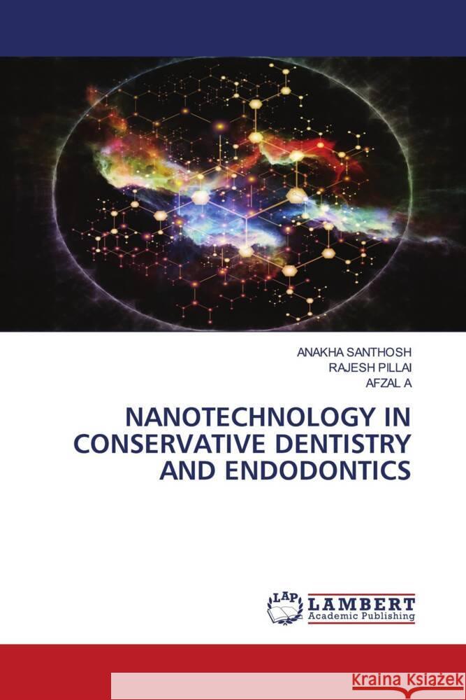 NANOTECHNOLOGY IN CONSERVATIVE DENTISTRY AND ENDODONTICS SANTHOSH, ANAKHA, PILLAI, RAJESH, A, AFZAL 9786208429577 LAP Lambert Academic Publishing - książka