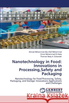 Nanotechnology in Food: Innovations in Processing,Safety and Packaging Abu-Dief Mohammed, Ahmed Mohammed, El-Hady, Omar Mohammed, A. Eskander, Thomas Nady 9786208440299 LAP Lambert Academic Publishing - książka