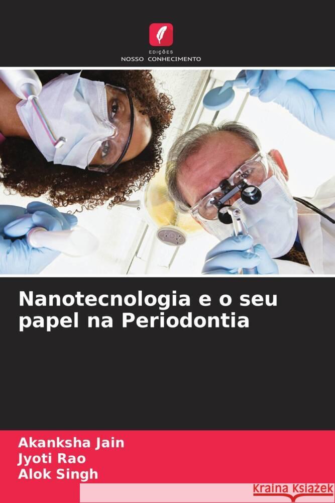 Nanotecnologia e o seu papel na Periodontia Jain, Akanksha, Rao, Jyoti, Singh, Alok 9786204442686 Edições Nosso Conhecimento - książka