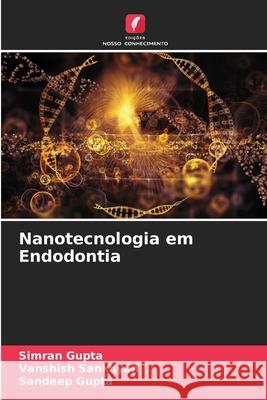 Nanotecnologia em Endodontia Gupta, Simran, Sankhyan, Vanshish, Gupta, Sandeep 9786203890679 Edições Nosso Conhecimento - książka