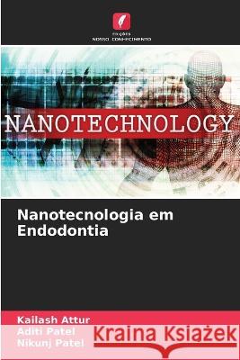 Nanotecnologia em Endodontia Kailash Attur Aditi Patel Nikunj Patel 9786205923634 Edicoes Nosso Conhecimento - książka