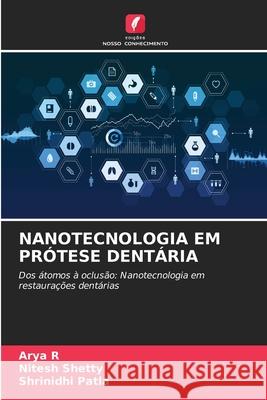 NANOTECNOLOGIA EM PRÓTESE DENTÁRIA R, Arya, Shetty, Nitesh, Patla, Shrinidhi 9786208195977 Edições Nosso Conhecimento - książka