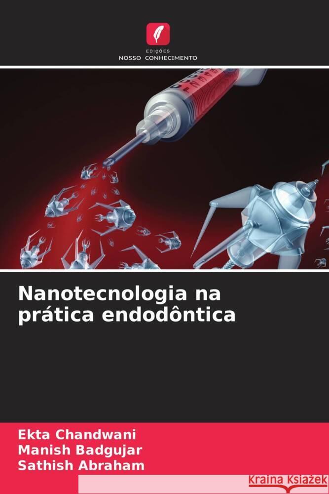 Nanotecnologia na prática endodôntica Chandwani, Ekta, Badgujar, Manish, ABRAHAM, SATHISH 9786207091706 Edições Nosso Conhecimento - książka