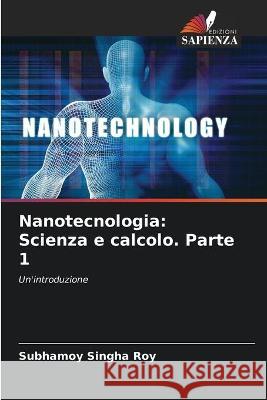 Nanotecnologia: Scienza e calcolo. Parte 1 Subhamoy Singha Roy 9786204171692 Edizioni Sapienza - książka