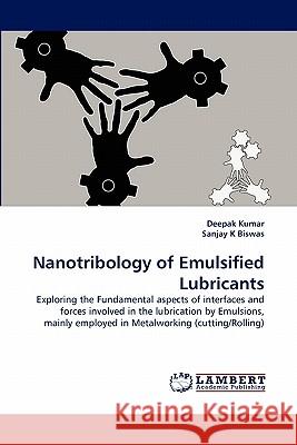 Nanotribology of Emulsified Lubricants Dr Deepak Kumar, Sanjay K Biswas 9783843379212 LAP Lambert Academic Publishing - książka