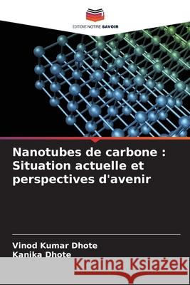 Nanotubes de carbone : Situation actuelle et perspectives d'avenir Dhote, Vinod Kumar, Dhote, Kanika 9786208786625 Editions Notre Savoir - książka