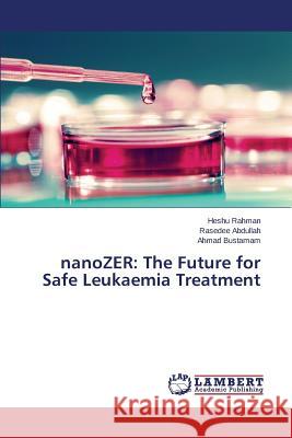 nanoZER: The Future for Safe Leukaemia Treatment Rahman Heshu                             Abdullah Rasedee                         Bustamam Ahmad 9783659775369 LAP Lambert Academic Publishing - książka