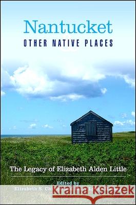 Nantucket and Other Native Places: The Legacy of Elizabeth Alden Little Elizabeth S. Chilton Mary Lynne Rainey 9781438432540 State University of New York Press - książka
